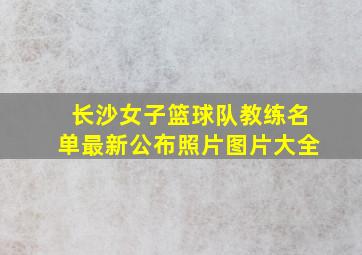 长沙女子篮球队教练名单最新公布照片图片大全