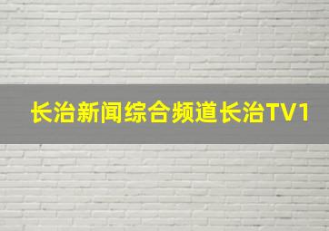 长治新闻综合频道长治TV1