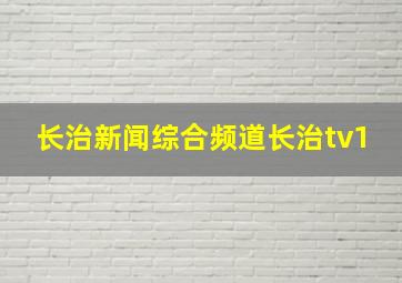 长治新闻综合频道长治tv1