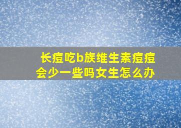 长痘吃b族维生素痘痘会少一些吗女生怎么办