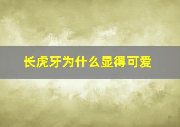 长虎牙为什么显得可爱