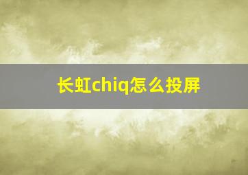 长虹chiq怎么投屏