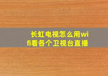 长虹电视怎么用wifi看各个卫视台直播