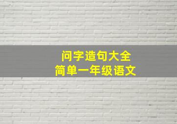 问字造句大全简单一年级语文