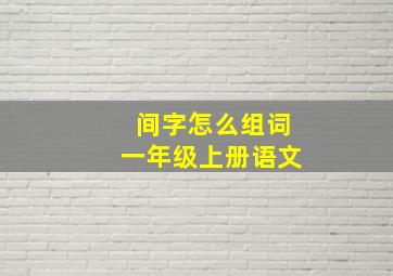 间字怎么组词一年级上册语文