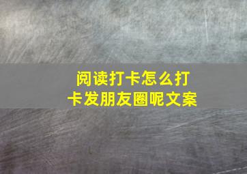 阅读打卡怎么打卡发朋友圈呢文案