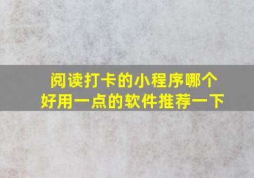 阅读打卡的小程序哪个好用一点的软件推荐一下