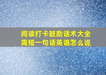 阅读打卡鼓励话术大全简短一句话英语怎么说