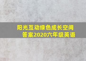 阳光互动绿色成长空间答案2020六年级英语