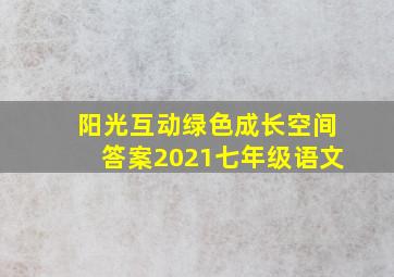 阳光互动绿色成长空间答案2021七年级语文