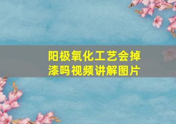 阳极氧化工艺会掉漆吗视频讲解图片