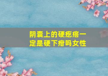 阴囊上的硬疙瘩一定是硬下疳吗女性