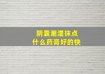 阴囊潮湿抹点什么药膏好的快