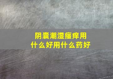 阴囊潮湿瘙痒用什么好用什么药好