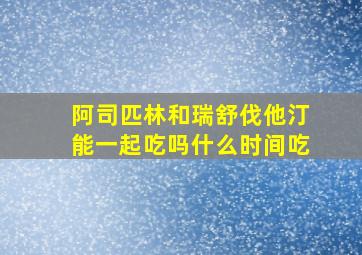 阿司匹林和瑞舒伐他汀能一起吃吗什么时间吃