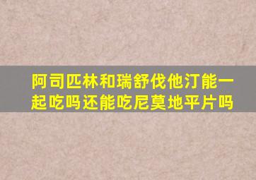 阿司匹林和瑞舒伐他汀能一起吃吗还能吃尼莫地平片吗