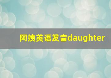 阿姨英语发音daughter