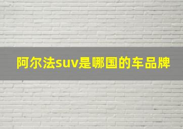 阿尔法suv是哪国的车品牌