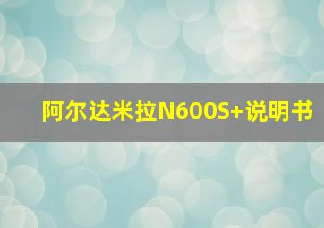 阿尔达米拉N600S+说明书