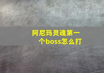 阿尼玛灵魂第一个boss怎么打