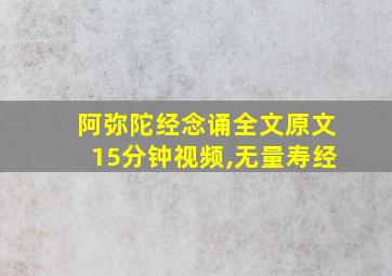 阿弥陀经念诵全文原文15分钟视频,无量寿经