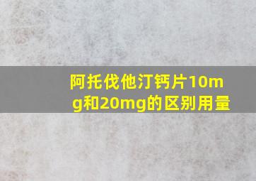 阿托伐他汀钙片10mg和20mg的区别用量