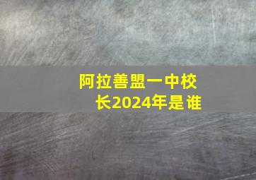 阿拉善盟一中校长2024年是谁