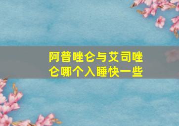 阿普唑仑与艾司唑仑哪个入睡快一些