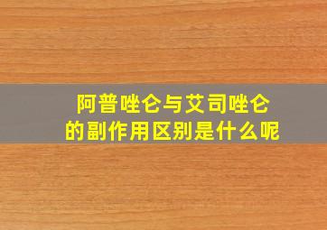 阿普唑仑与艾司唑仑的副作用区别是什么呢