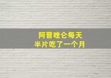 阿普唑仑每天半片吃了一个月