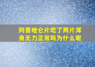 阿普唑仑片吃了两片浑身无力正常吗为什么呢