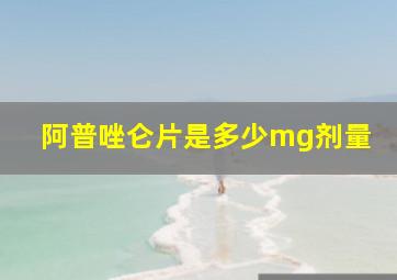 阿普唑仑片是多少mg剂量