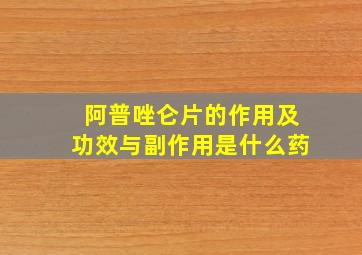 阿普唑仑片的作用及功效与副作用是什么药