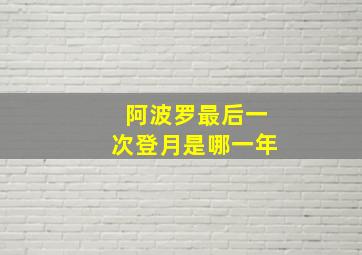 阿波罗最后一次登月是哪一年