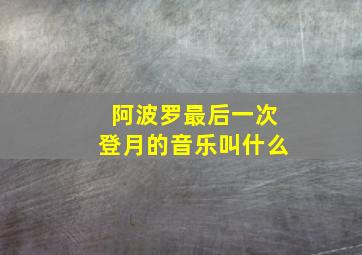 阿波罗最后一次登月的音乐叫什么