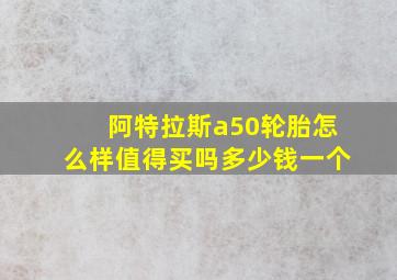 阿特拉斯a50轮胎怎么样值得买吗多少钱一个