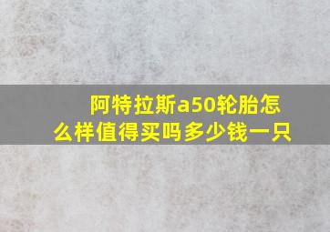 阿特拉斯a50轮胎怎么样值得买吗多少钱一只