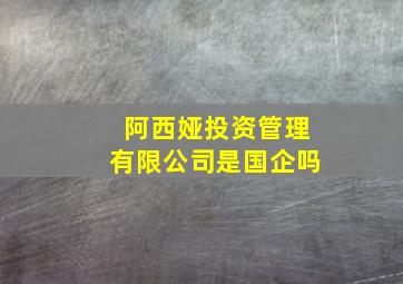 阿西娅投资管理有限公司是国企吗