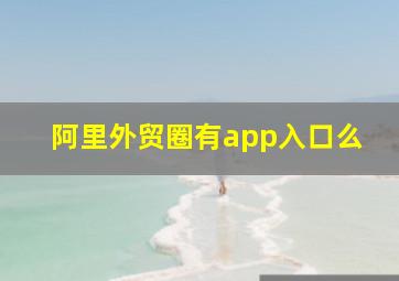 阿里外贸圈有app入口么