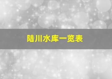 陆川水库一览表