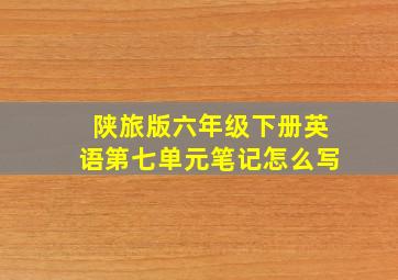 陕旅版六年级下册英语第七单元笔记怎么写