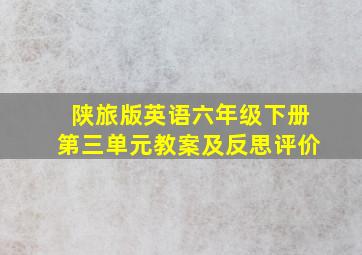 陕旅版英语六年级下册第三单元教案及反思评价