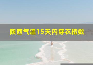 陕西气温15天内穿衣指数