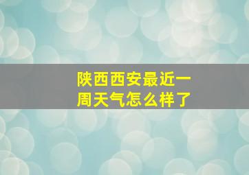 陕西西安最近一周天气怎么样了