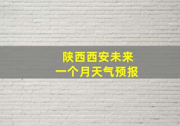 陕西西安未来一个月天气预报