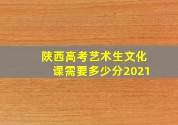 陕西高考艺术生文化课需要多少分2021