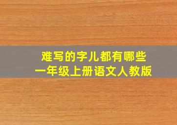 难写的字儿都有哪些一年级上册语文人教版