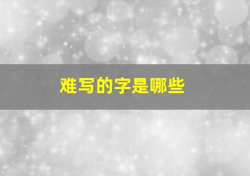 难写的字是哪些