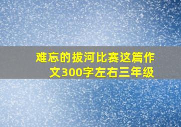 难忘的拔河比赛这篇作文300字左右三年级