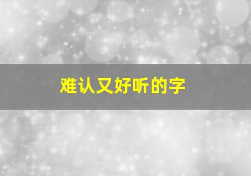 难认又好听的字